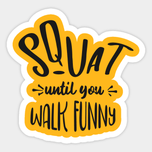 squat until you walk funny Sticker